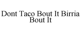 DONT TACO BOUT IT BIRRIA BOUT IT trademark
