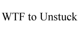 WTF TO UNSTUCK trademark