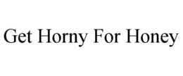 GET HORNY FOR HONEY trademark