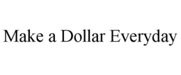 MAKE A DOLLAR EVERYDAY trademark