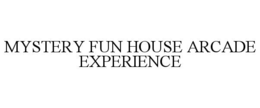 MYSTERY FUN HOUSE ARCADE EXPERIENCE trademark