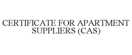 CERTIFICATE FOR APARTMENT SUPPLIERS (CAS) trademark