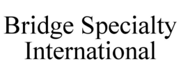 BRIDGE SPECIALTY INTERNATIONAL trademark