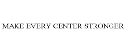 MAKE EVERY CENTER STRONGER trademark