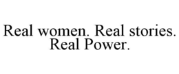 REAL WOMEN. REAL STORIES. REAL POWER. trademark