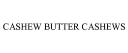CASHEW BUTTER CASHEWS trademark
