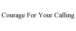 COURAGE FOR YOUR CALLING trademark