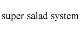 SUPER SALAD SYSTEM trademark