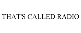 THAT'S CALLED RADIO trademark