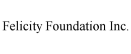 FELICITY FOUNDATION INC. trademark