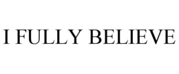 I FULLY BELIEVE trademark