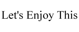 LET'S ENJOY THIS trademark
