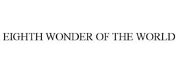 EIGHTH WONDER OF THE WORLD trademark