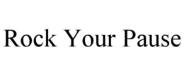 ROCK YOUR PAUSE trademark