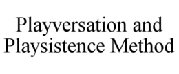 PLAYVERSATION AND PLAYSISTENCE METHOD trademark