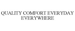 QUALITY COMFORT EVERYDAY EVERYWHERE trademark