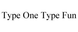 TYPE ONE TYPE FUN trademark