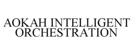 AOKAH INTELLIGENT ORCHESTRATION trademark