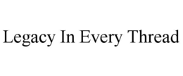 LEGACY IN EVERY THREAD trademark