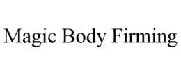 MAGIC BODY FIRMING trademark
