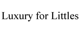 LUXURY FOR LITTLES trademark