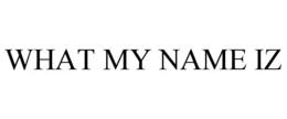 WHAT MY NAME IZ trademark