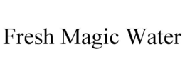 FRESH MAGIC WATER trademark