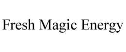 FRESH MAGIC ENERGY trademark