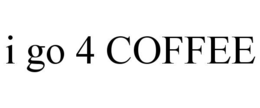 I GO 4 COFFEE trademark