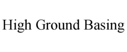 HIGH GROUND BASING trademark
