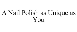 A NAIL POLISH AS UNIQUE AS YOU trademark