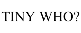 TINY WHO? trademark