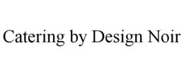 CATERING BY DESIGN NOIR trademark