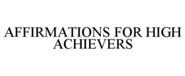 AFFIRMATIONS FOR HIGH ACHIEVERS trademark