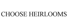 CHOOSE HEIRLOOMS trademark