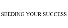 SEEDING YOUR SUCCESS trademark