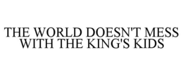 THE WORLD DOESN'T MESS WITH THE KING'S KIDS trademark