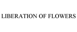 LIBERATION OF FLOWERS trademark
