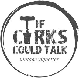 IF CORKS COULD TALK VINTAGE VIGNETTES trademark