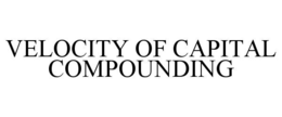 VELOCITY OF CAPITAL COMPOUNDING trademark