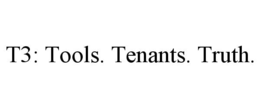 T3: TOOLS. TENANTS. TRUTH. trademark