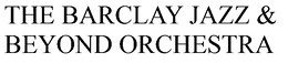 THE BARCLAY JAZZ & BEYOND ORCHESTRA trademark