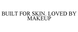 BUILT FOR SKIN. LOVED BY MAKEUP trademark