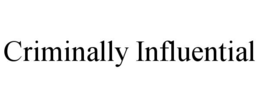 CRIMINALLY INFLUENTIAL trademark