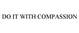 DO IT WITH COMPASSION trademark