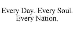 EVERY DAY. EVERY SOUL. EVERY NATION. trademark