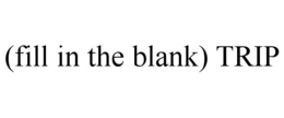 (FILL IN THE BLANK) TRIP trademark
