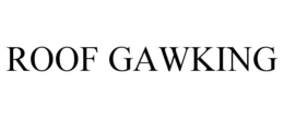 ROOF GAWKING trademark