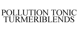 POLLUTION TONIC TURMERIBLENDS trademark