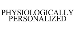 PHYSIOLOGICALLY PERSONALIZED trademark